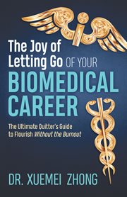 The joy of letting go of your biomedical career. The Ultimate Quitter's Guide to Flourish Without the Burnout cover image