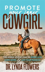 Promote your inner cowgirl. The Horse Lover's Way to Work Less, Earn More, and Live Your Passion cover image
