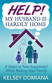 Help! my husband is hardly home. 8 Steps to Feel Supported While Raising Your Family cover image