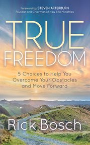 True freedom. 5 Choices to Help You Overcome Your Obstacles and Move Forward cover image