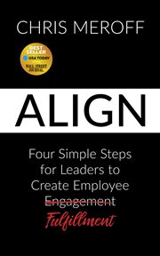 Align : four simple steps for leaders to create employee fulfillment through alignment leadership cover image