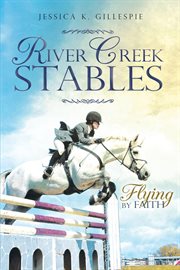 River Creek Stables : Flying by Faith cover image