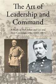 The art of leadership and command. A Study of McClellan and Lee and Their Contemporaries (1861-1865) cover image