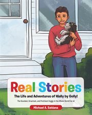 Real Stories The Life and Adventures of Wally by Golly! : The Goodest, Smartest, and Prettiest Doggy in the Whole World! He is! cover image