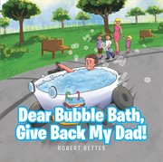 Dear bubble bath, give back my dad! cover image