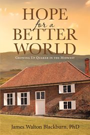 Hope for a better world : growing up Quaker in the midwest cover image