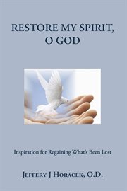 Restore my spirit, O God : inspiration for regaining what's been lost cover image