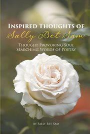 Inspired thoughts of sally bet sam. Thought-Provoking, Soul-Searching Words of Poetry cover image