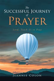The successful journey of prayer. Lord, Teach Us to Pray cover image