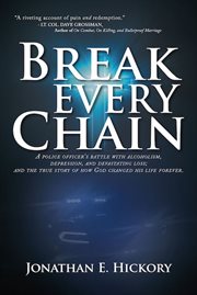 Break every chain : a police officer's battle with alcoholism, depression, and devastating loss; ... and the true story of how God changed his life forever cover image