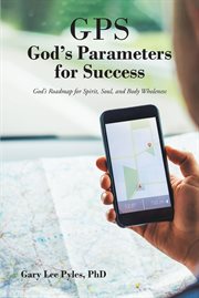 Gps god's parameters for success. God's Roadmap for Spirit, Soul, and Body Wholeness cover image
