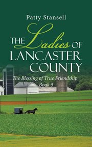 The ladies of lancaster county: the blessings of true friendship. Book 5 cover image