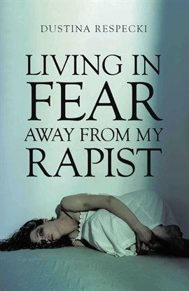 Cover image for Living in Fear Away from My Rapist