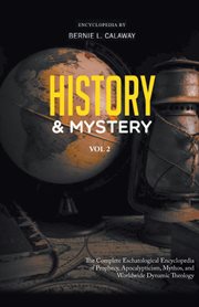 History and mystery. The Complete Eschatological Encyclopedia of Prophecy, Apocalypticism, Mythos, and Worldwide Dynamic cover image