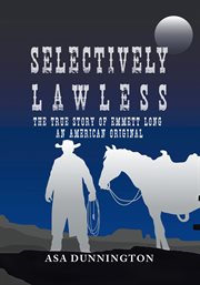 Selectively lawless : the true story of Emmett Long, an american original cover image