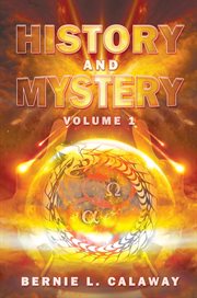 History and mystery, volume 1. The Complete Eschatological Encyclopedia of Prophecy, Apocalypticism, Mythos, and Worldwide Dynamic cover image