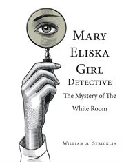 Mary eliska girl detective : The Mystery of the White Room cover image
