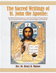 The sacred writings of st. john the apostle : The Biblical Scholarship Series on the New Testament Writing Modern Received Eclectic Text Compared cover image