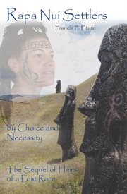 Rapa nui settlers : By Choice and Necessity the Sequel of Heirs of a Lost Race cover image