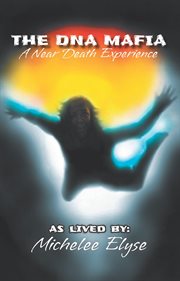 The DNA Mafia : A Near Death Experience cover image