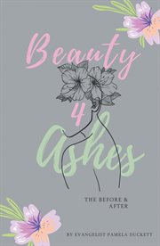 Beauty for Ashes : The Before and After cover image