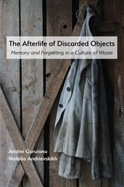 The afterlife of discarded objects : memory and forgetting in a culture of waste cover image