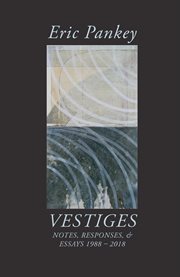 Vestiges : notes, responses, and essays, 1988-2018 cover image