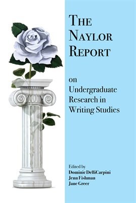 Cover image for The Naylor Report on Undergraduate Research in Writing Studies