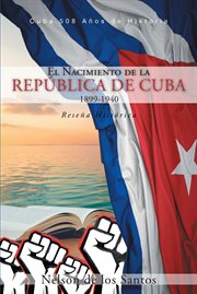 El nacimiento de la república de cuba 1899-1940. Reseña Histórica cover image