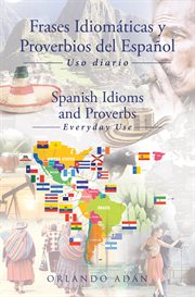 Frases Idiomáticas y Proverbios del Español - Spanish Idioms and Proverbs : Uso Diario - Everyday Use cover image
