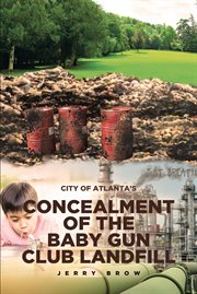 Atlanta's concealment of the baby gun club landfill cover image