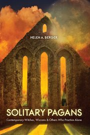 Solitary pagans : contemporary witches, wiccans, and others who practice alone cover image
