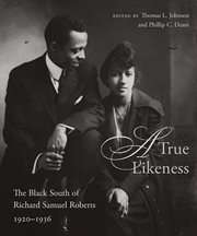 A true likeness : the black South of Richard Samuel Roberts, 1920-1936 cover image