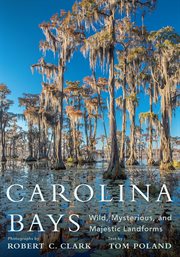 Carolina bays : wild, mysterious, and majestic landforms cover image