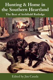 Hunting & home in the southern heartland : the best of Archibald Rutledge cover image