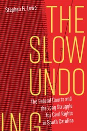 The slow undoing : the federal courts and the long struggle for civil rights in South Carolina cover image