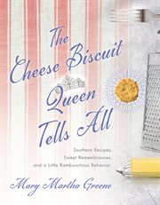 The cheese biscuit queen tells all. Southern Recipes, Sweet Remembrances, and a Little Rambunctious Behavior cover image