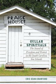 Gullah spirituals : the sound of freedomand protest in the South Carolina sea islands cover image