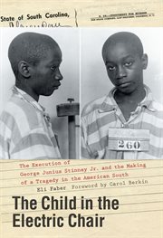 The child in the electric chair. The Execution of George Junius Stinney Jr. and the Making of a Tragedy in the American South cover image