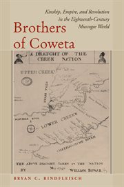 Brothers of Coweta : kinship, empire, and revolution in the eighteenth-century Muscogee world cover image