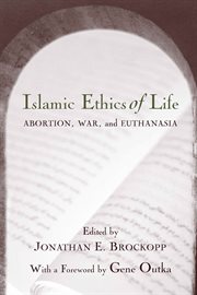 Islamic ethics of life : abortion, war, and euthanasia cover image