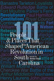 101 people & places that shaped the American Revolution in South Carolina cover image