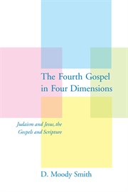 The fourth gospel in four dimensions. Judaism and Jesus, the Gospels and Scripture cover image