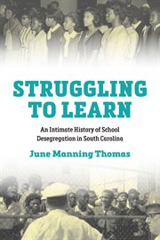 Struggling to learn : an intimate history of school desegregation in South Carolina cover image