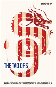 The tao of s : America's Chinee & the Chinese century in literature and film cover image