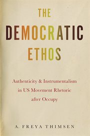 The democratic ethos : authenticity and instrumentalism in US movement rhetoric after Occupy cover image