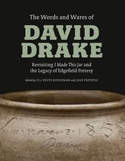 The Words and Wares of David Drake : Revisiting "I Made This Jar" and the Legacy of Edgefield Pottery cover image