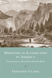 Rhetorical landscapes in America : variations on a theme from Kenneth Burke cover image