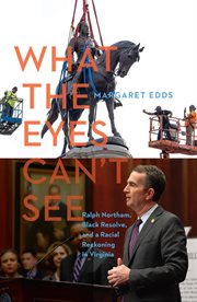 What the eyes can't see : Ralph Northam, Black resolve, and a racial reckoning in Virginia cover image