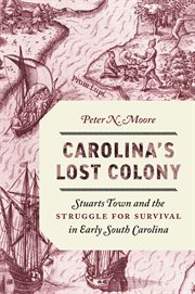 Carolina's lost colony : Stuarts Town and the struggle for survival in early South Carolina cover image